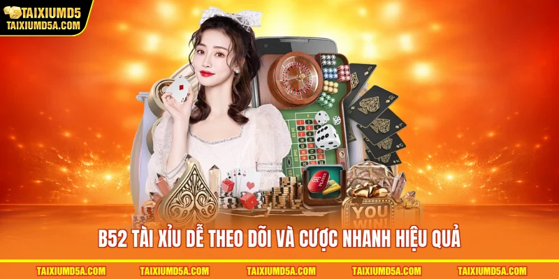 B52 tài xỉu dễ theo dõi và cược nhanh hiệu quả