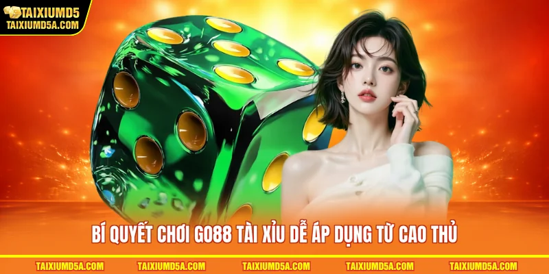 Bí quyết chơi GO88 tài xỉu dễ áp dụng từ cao thủ