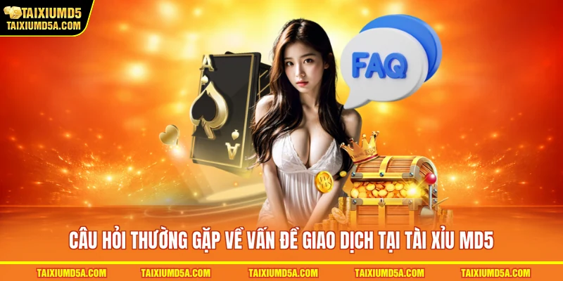 Câu hỏi thường gặp về vấn đề giao dịch tại tài xỉu MD5