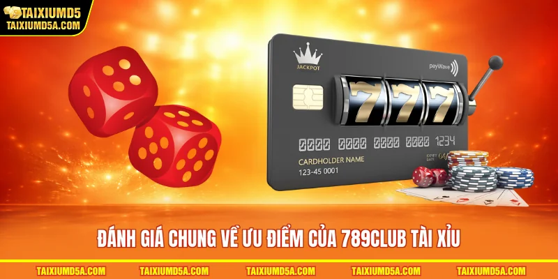 Đánh giá chung về ưu điểm của 789club tài xỉu