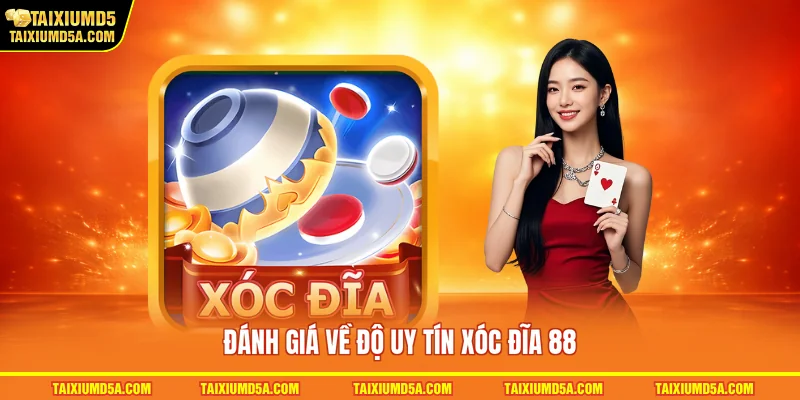 Đánh giá về độ uy tín xóc đĩa 88 