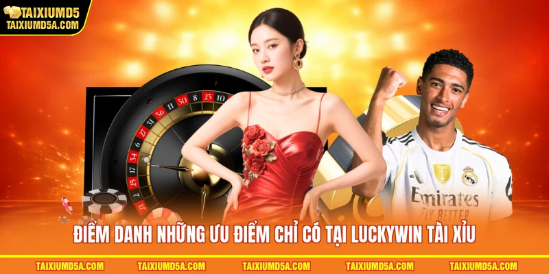 Điểm danh những ưu điểm chỉ có tại LUCKYWIN tài xỉu