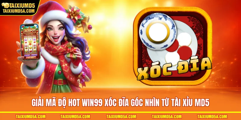 Giải mã độ hot Win99 xóc đĩa góc nhìn từ tài xỉu MD5