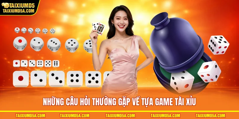 Những câu hỏi thường gặp về tựa game tài xỉu