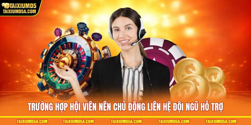 Trường hợp hội viên nên chủ động liên hệ đội ngũ hỗ trợ